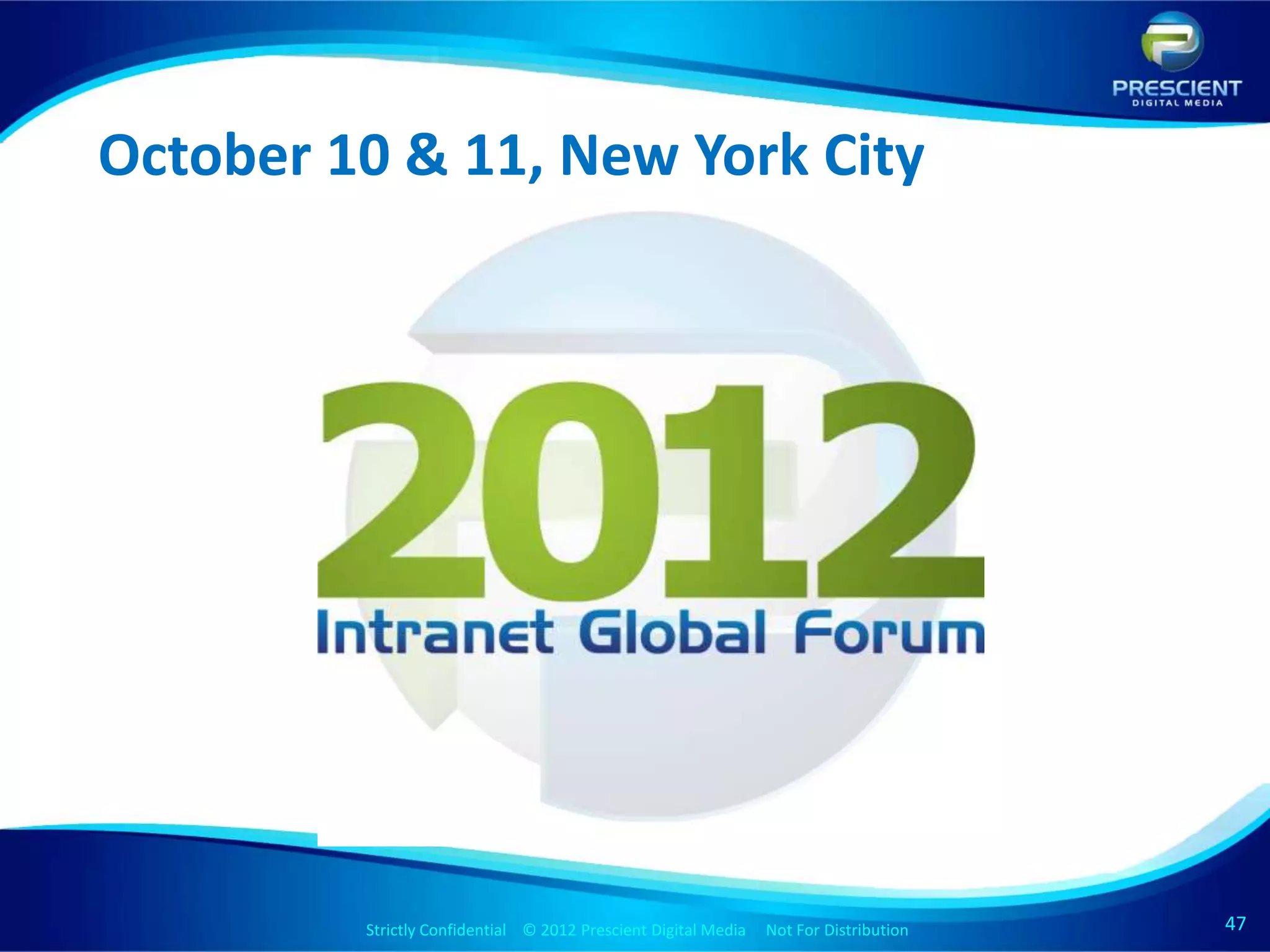 October 10 & 11, New York City




         Strictly Confidential © 2012 Prescient Digital Media Not For Distribution
                                                 Strictly Confidential © 2009 Prescient Digital Media   Not For Distribution   47
                                                                                                                               47
 
