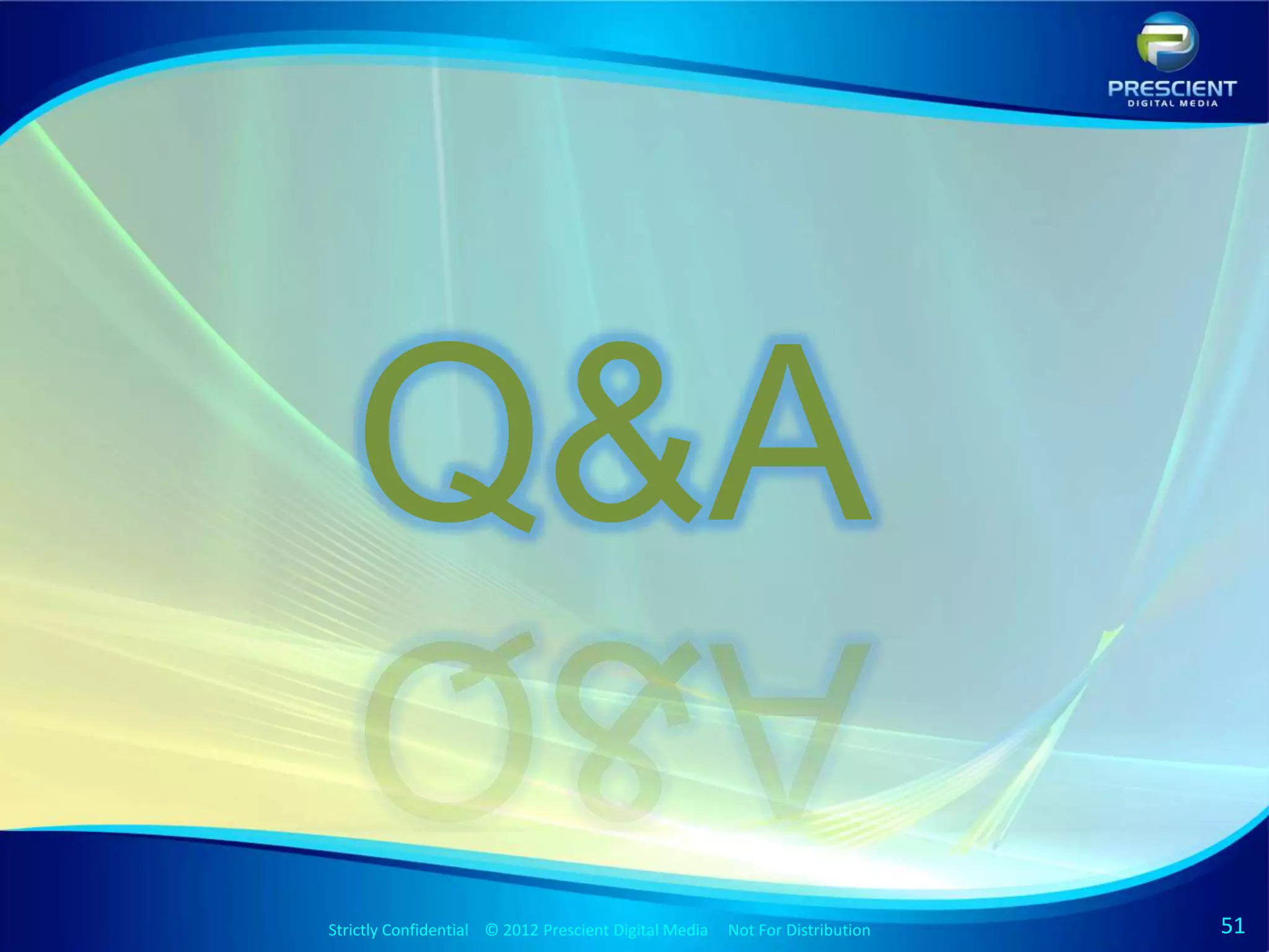 Q&A
Strictly Confidential © 2012 Prescient DigitalStrictly Confidential © 2009 Prescient Digital Media
                                               Media Not For Distribution                            Not For Distribution   51
 