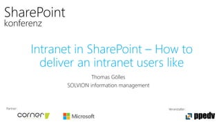 Partner: Veranstalter:
SharePoint
konferenz
Intranet in SharePoint – How to
deliver an intranet users like
Thomas Gölles
SOLVION information management
 