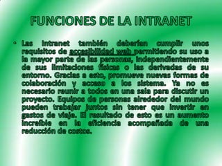 FUNCIONES DE LA INTRANET<br />Las Intranet también deberían cumplir unos requisitos de accesibilidad web permitiendo su us...