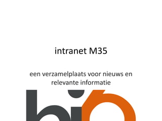 intranet M35
een verzamelplaats voor nieuws en
relevante informatie
 
