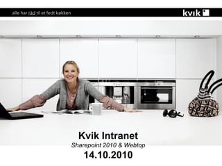Kvik Intranet
Sharepoint 2010 & Webtop
14.10.2010
 