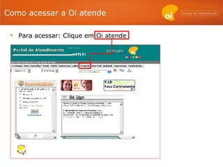 Como acessar a Oi atende Para acessar: Clique em Oi atende  