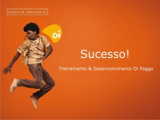 Sucesso! Treinamento & Desenvolvimento Oi Paggo 