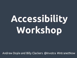 Andrew Doyle and Billy Clackers @Invotra #IntranetNow
Accessibility
Workshop
 