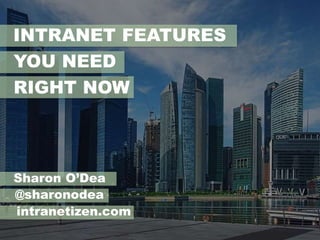 INTRANET FEATURES 
YOU NEED 
RIGHT NOW 
Sharon O’Dea 
@sharonodea 
intranetizen.com 
 
