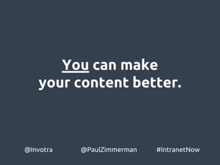You can make
your content better.
@Invotra @PaulZimmerman #IntranetNow
 