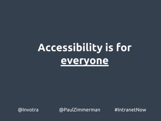 Accessibility is for
everyone
@Invotra @PaulZimmerman #IntranetNow
 