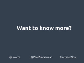 Want to know more?
@Invotra @PaulZimmerman #IntranetNow
 