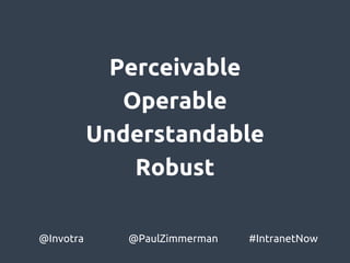 Perceivable
Operable
Understandable
Robust
@Invotra @PaulZimmerman #IntranetNow
 