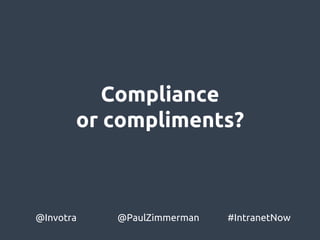 Compliance
or compliments?
@Invotra @PaulZimmerman #IntranetNow
 