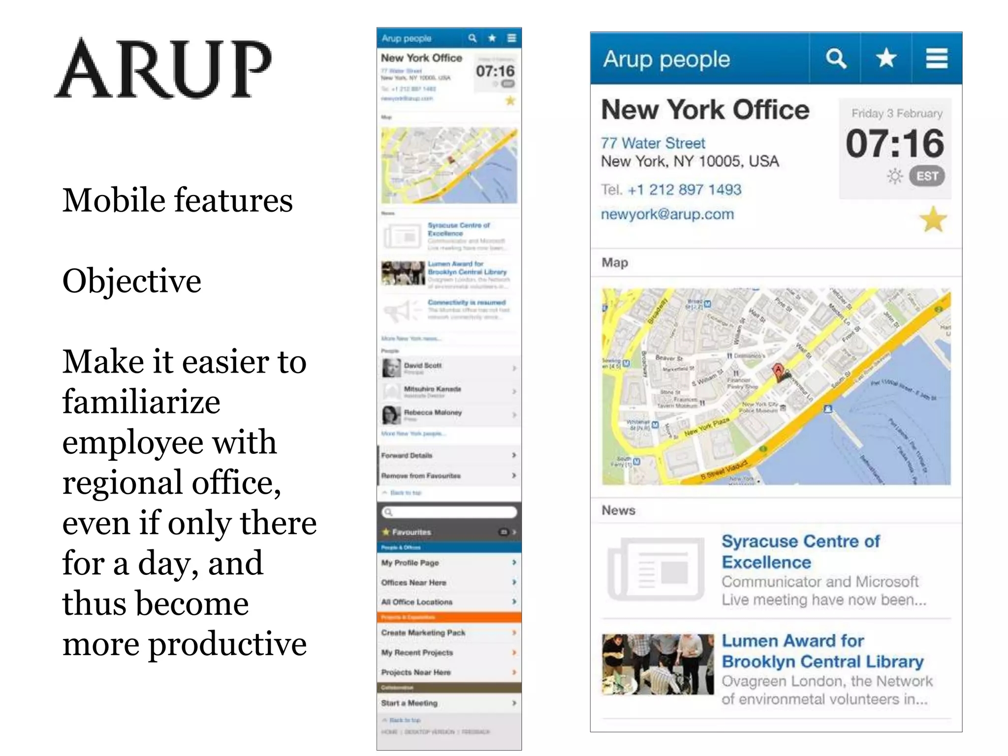 Mobile features

Objective

Make it easier to
familiarize
employee with
regional office,
even if only there
for a day, and
thus become
more productive
 