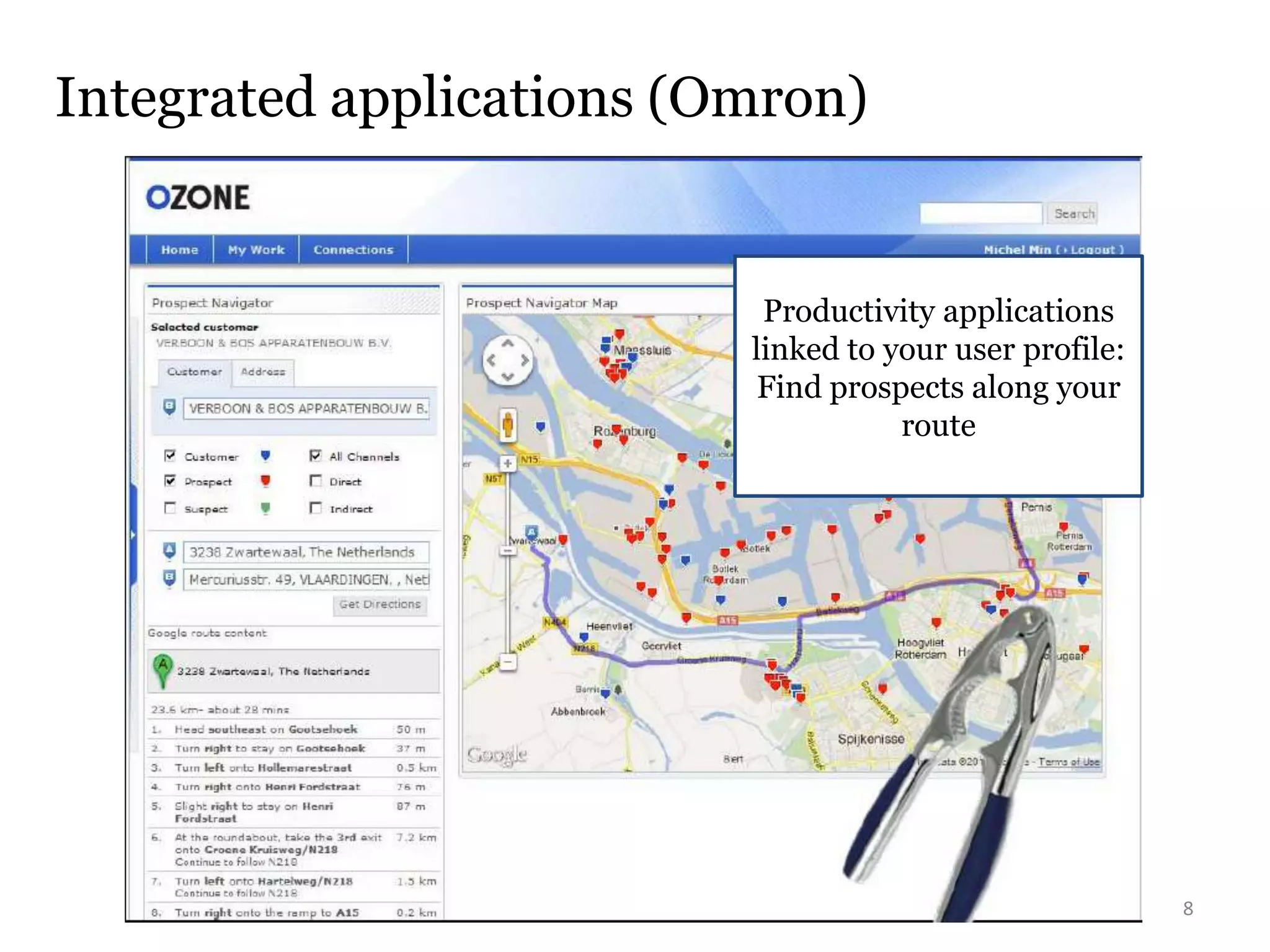 Integrated applications (Omron)


                                                Productivity applications
                                               linked to your user profile:
                                                Find prospects along your
                                                          route




                Digital workplace - Intralife 2012                            8
 