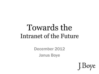 Towards the
Intranet of the Future

     December 2012
       Janus Boye
 
