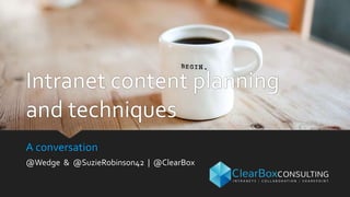 A conversation
@Wedge & @SuzieRobinson42 | @ClearBox
Intranet content planning
and techniques
 