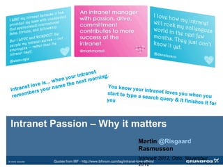 Intranet Passion – Why it matters
                                                                 Martin @Risgaard
                                                                 Rasmussen
                                                                 Intranett 2012, Oslo, November
         Quotes from IBF - http://www.ibforum.com/tag/intranet-love-affairs/
                                                                 2012
 