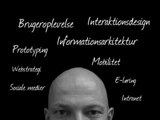 Mobilitet
Prototyping
Informationsarkitektur
Webstrategi
E-læring
Brugeroplevelse Interaktionsdesign
Sociale medier
Intranet
 