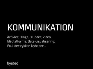 KOMMUNIKATION
Artikler, Blogs, Billeder, Video,
Idéplatforme, Data-visualisering,
Folk der rykker, Nyheder …
 