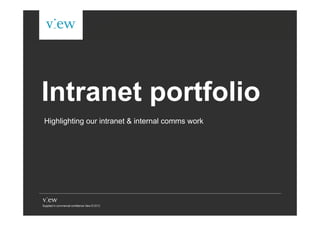 Intranet portfolio
Highlighting our intranet & internal comms work




                        © View 2012. Supplied in commercial confidence
 