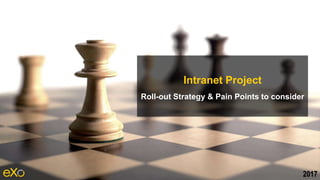 Intranet Project
Roll-out Strategy & Pain Points to consider
2017
 