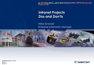 Intranet Projects
Dos and Don’ts
Niklas Sinander
Enterprise Information Manager

EUM/GES/VWG/11/1578
Issue 1
04/07/11

 