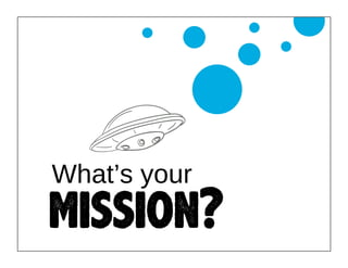 What’s your

mission?

 