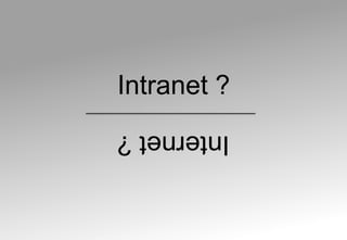 Intranet ?,[object Object],Internet ?,[object Object]