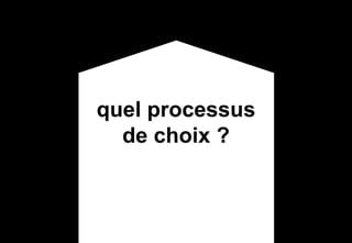 quel processus de choix ?,[object Object]