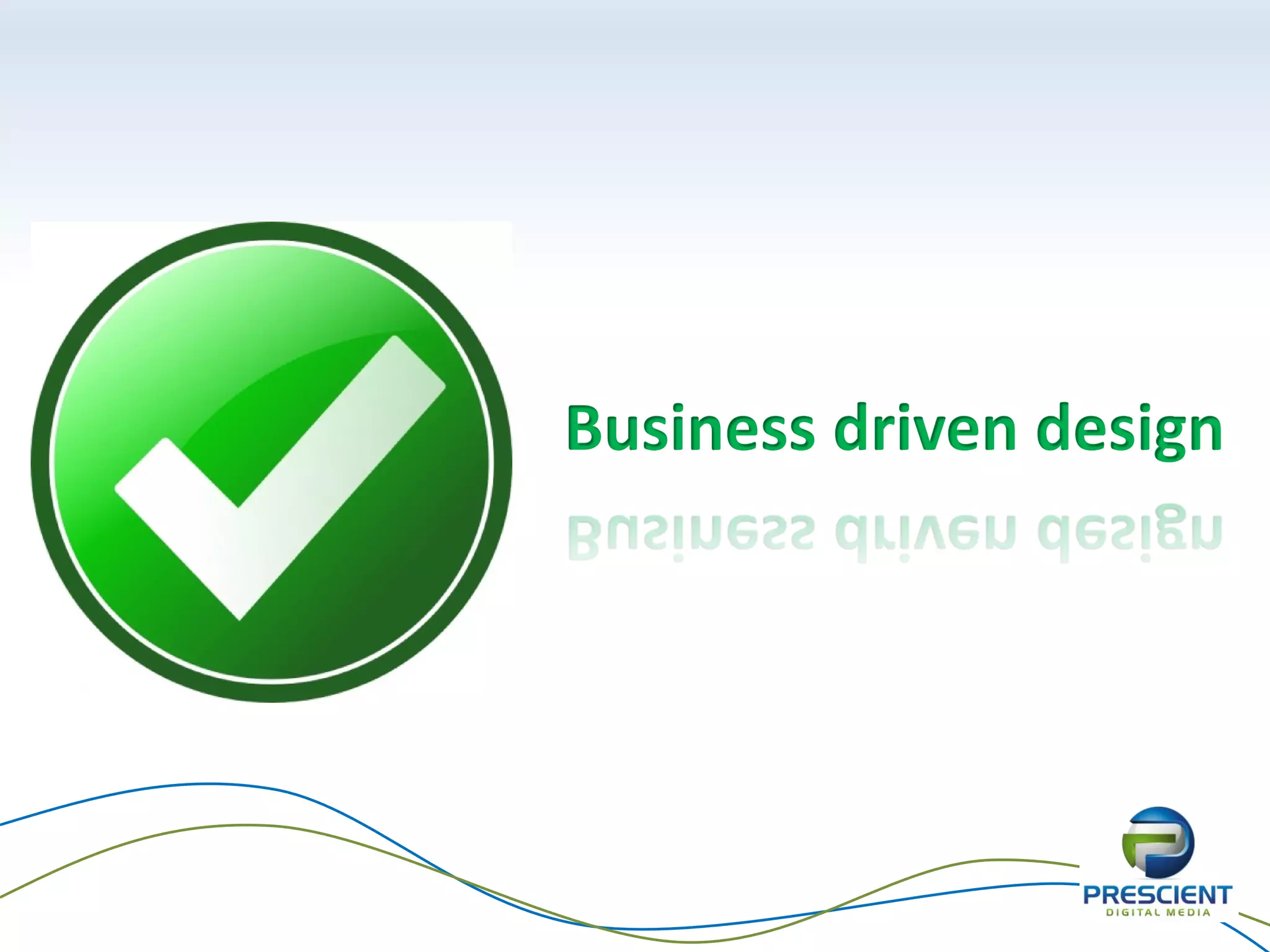 Business driven design
 