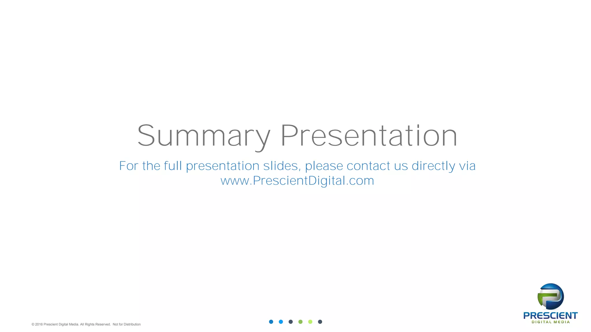 © 2016 Prescient Digital Media. All Rights Reserved. Not for Distribution
3
Summary Presentation
For the full presentation slides, please contact us directly via
www.PrescientDigital.com
 