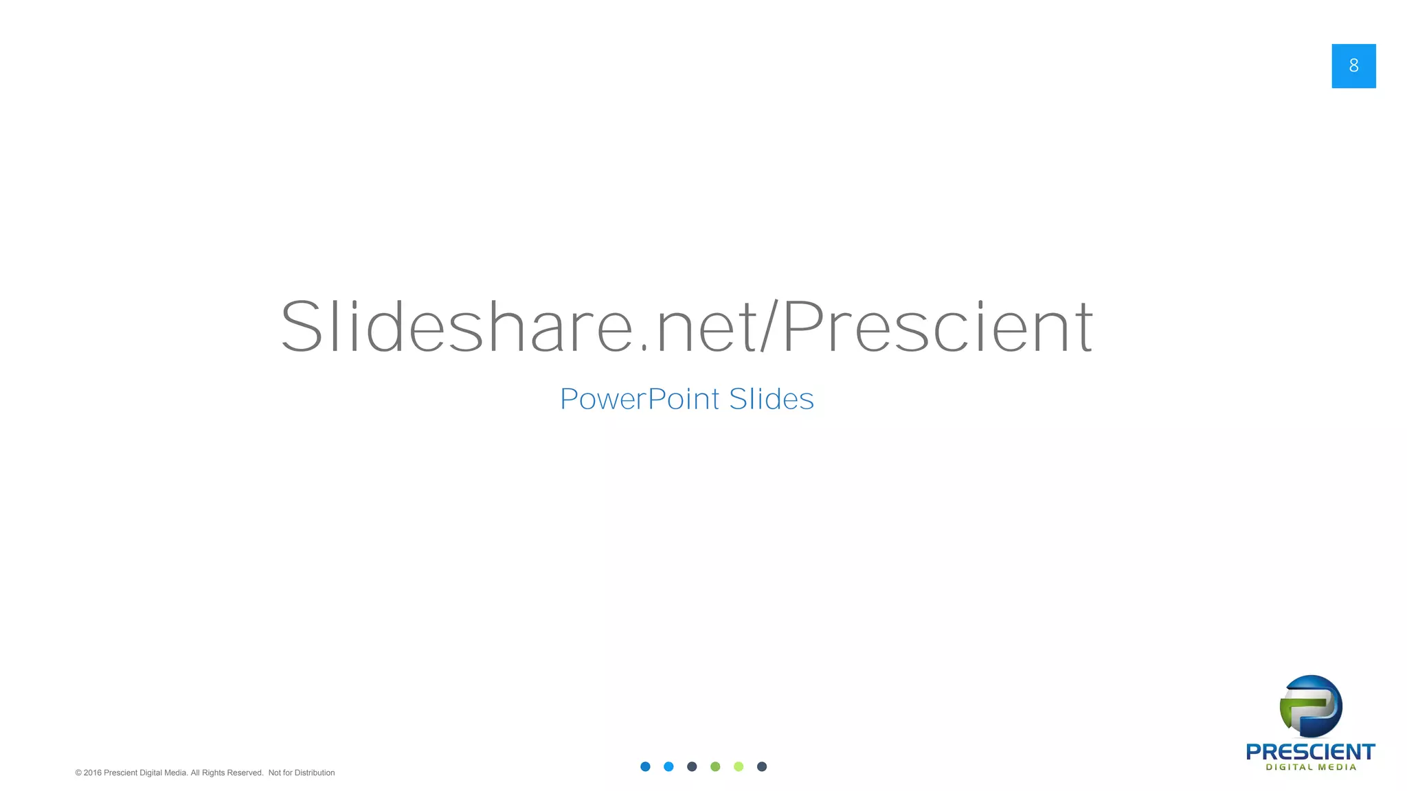 © 2016 Prescient Digital Media. All Rights Reserved. Not for Distribution
8
Slideshare.net/Prescient
PowerPoint Slides
 