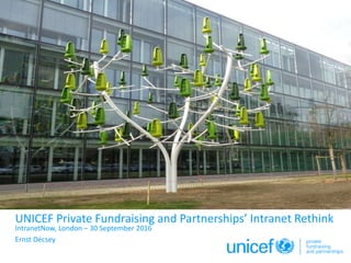 Click to edit Master subtitle style
UNICEF Private Fundraising and Partnerships’ Intranet Rethink
London – 30 September 2016
Ernst Décsey @ernstdecsey #IntranetNow
 
