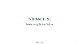 1
INTRANET ROI
Measuring Dollar Value
 