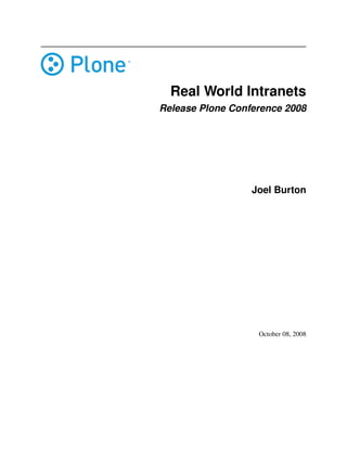 Real World Intranets
Release Plone Conference 2008




                  Joel Burton




                   October 08, 2008
 