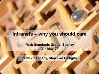 Intranets – why you should care  Web Standards Group, Sydney 31 st  May 07 Patrick Kennedy, Step Two Designs 