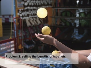 Problem 2: selling the benefits of intranets 