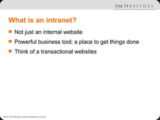 What is an intranet? <ul><li>Not just an internal website </li></ul><ul><li>Powerful business tool; a place to get things ...