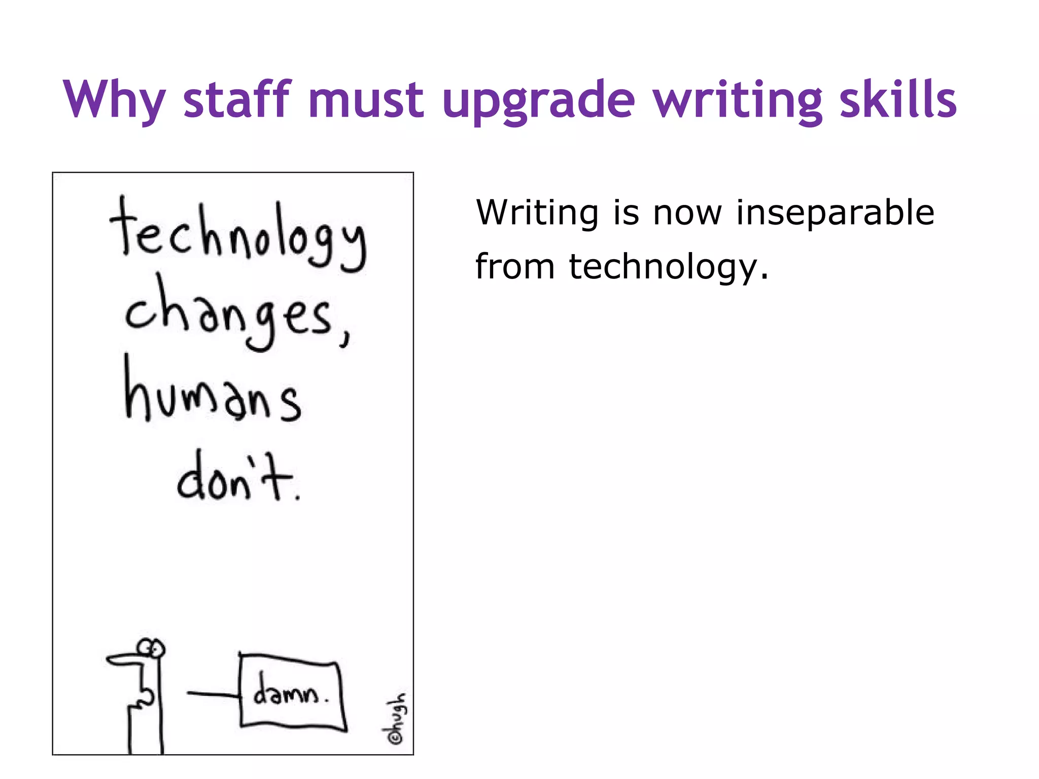 Why staff must upgrade writing skills

                 Writing is now inseparable
                 from technology.
 