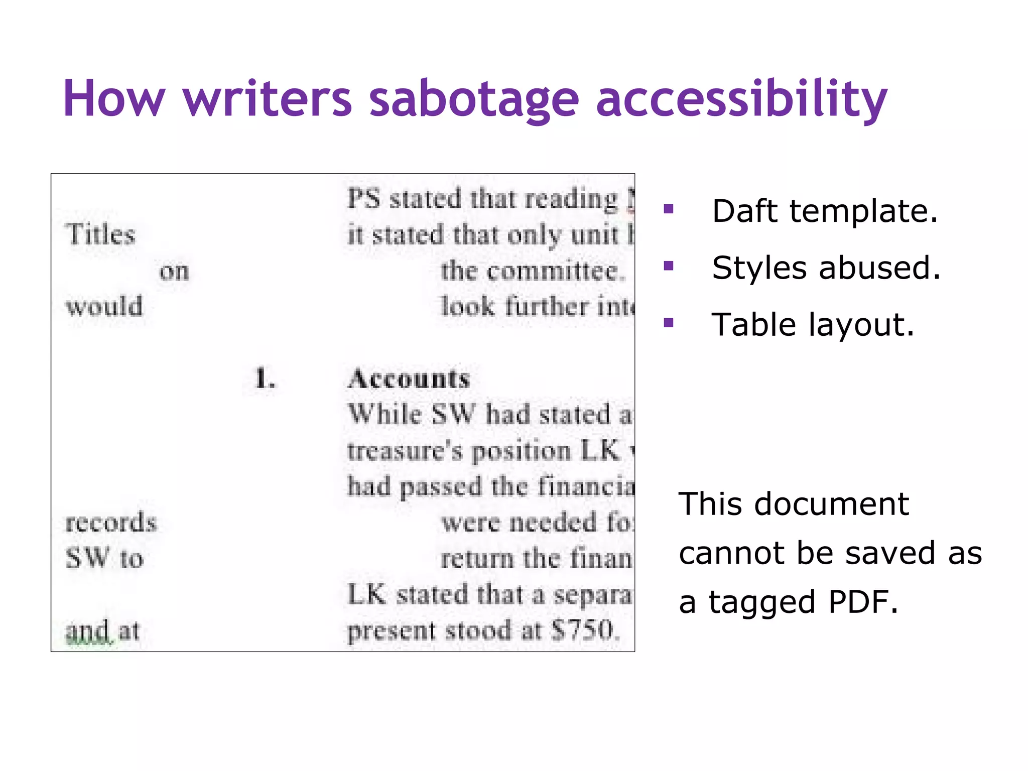How writers sabotage accessibility

                            Daft template.
                            Styles abused.
                            Table layout.




                            This document
                            cannot be saved as
                            a tagged PDF.
 