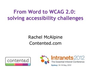 From Word to WCAG 2.0:
solving accessibility challenges


        Rachel McAlpine
        Contented.com
 
