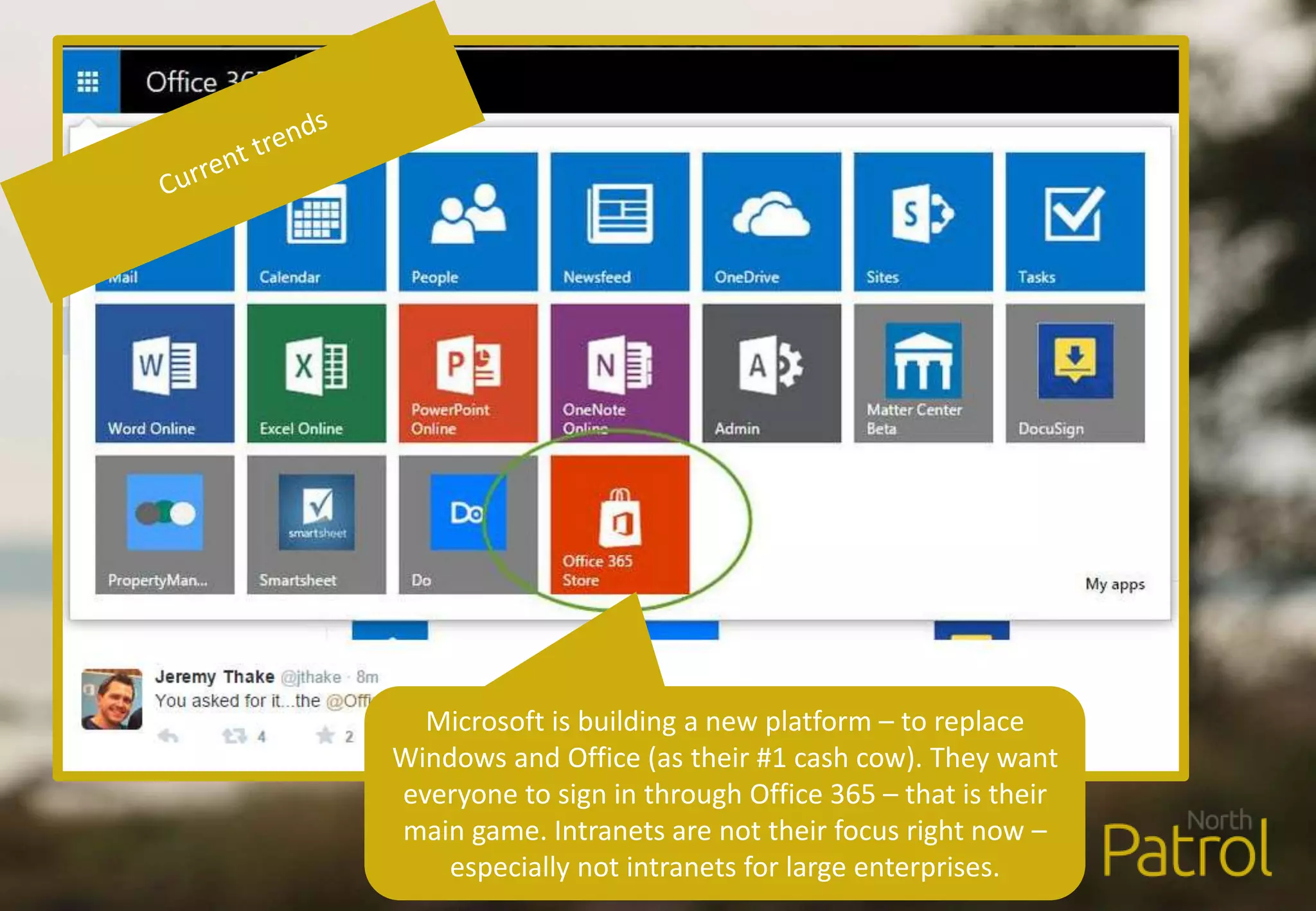 Microsoft is building a new platform – to replace
Windows and Office (as their #1 cash cow). They want
everyone to sign in through Office 365 – that is their
main game. Intranets are not their focus right now –
especially not intranets for large enterprises.
 