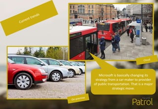 Microsoft is basically changing its
strategy from a car-maker to provider
of public transportation. That is a major
strategic move.
 