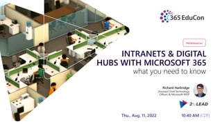 INTRANETS & DIGITAL
HUBS WITH MICROSOFT 365
Richard Harbridge
2toLead Chief Technology
Officer & Microsoft MVP
#M365EduCon
Thu., Aug. 11, 2022 10:40 AM (CDT)
what you need to know
 