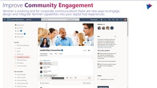 Yammer is evolving and for corporate communications there are new ways to engage,
design and integrate Yammer capabilities...