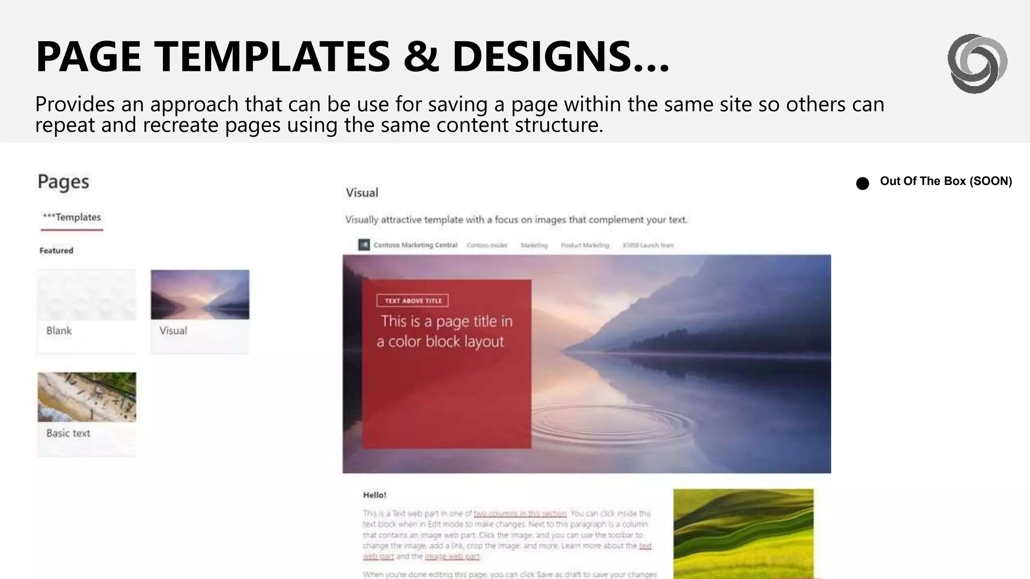 PAGE TEMPLATES & DESIGNS…
Provides an approach that can be use for saving a page within the same site so others can
repeat and recreate pages using the same content structure.
Out Of The Box (SOON)
●
 