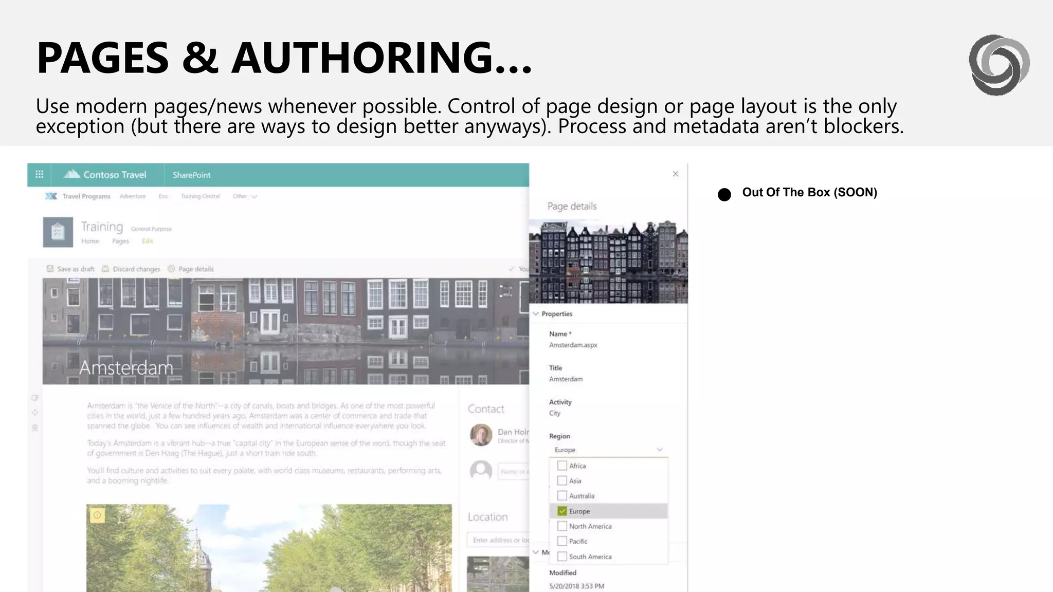 PAGES & AUTHORING…
Use modern pages/news whenever possible. Control of page design or page layout is the only
exception (but there are ways to design better anyways). Process and metadata aren’t blockers.
Out Of The Box (SOON)
●
 