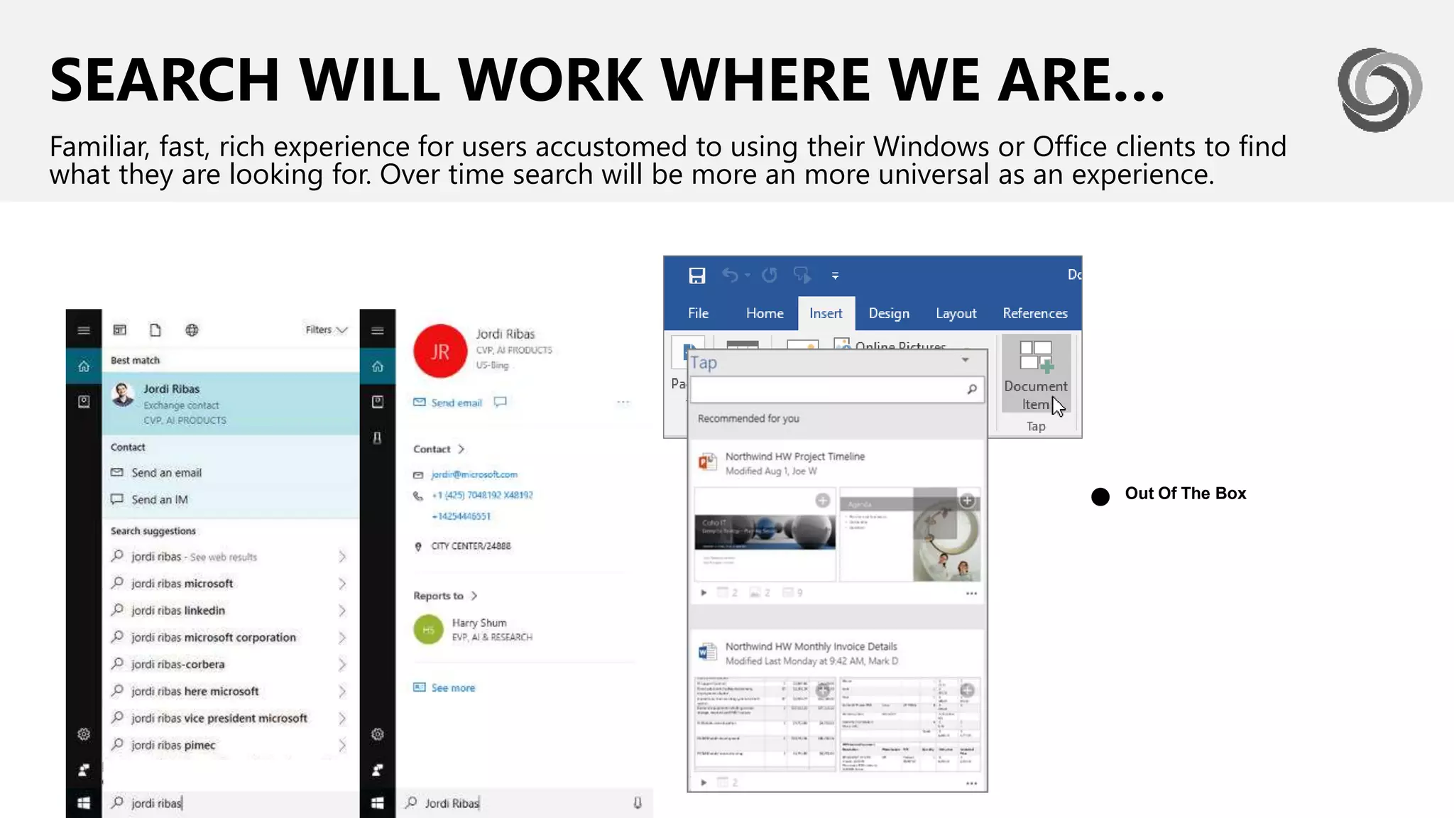 SEARCH WILL WORK WHERE WE ARE…
Familiar, fast, rich experience for users accustomed to using their Windows or Office clients to find
what they are looking for. Over time search will be more an more universal as an experience.
Out Of The Box
●
 