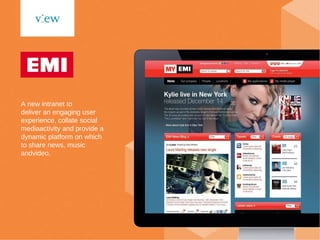 A new intranet to  deliver an engaging user experience, collate social mediaactivity and provide a dynamic platform on which to share news, music andvideo. 