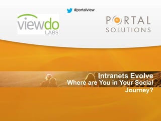 1

#portalview

Intranets Evolve
Where are You in Your Social
Journey?

 