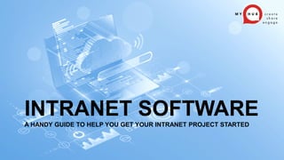 INTRANET SOFTWARE
A HANDY GUIDE TO HELP YOU GET YOUR INTRANET PROJECT STARTED
 